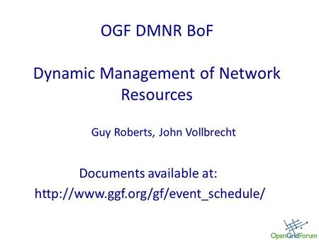 OGF DMNR BoF Dynamic Management of Network Resources Documents available at:  Guy Roberts, John Vollbrecht.