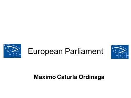 European Parliament Maximo Caturla Ordinaga. Introduction The European Parliament (Europarl or EP) is the only directly elected parliamentary institution.