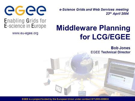 EGEE is a project funded by the European Union under contract IST-2003-508833 Middleware Planning for LCG/EGEE Bob Jones EGEE Technical Director e-Science.