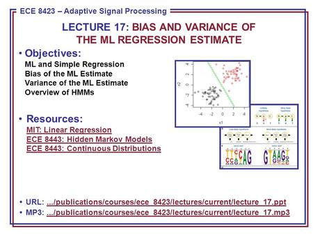 ECE 8443 – Pattern Recognition ECE 8423 – Adaptive Signal Processing Objectives: ML and Simple Regression Bias of the ML Estimate Variance of the ML Estimate.
