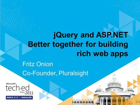 JQuery and ASP.NET Better together for building rich web apps Fritz Onion Co-Founder, Pluralsight.