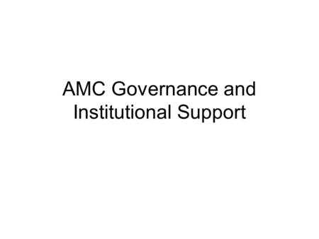 AMC Governance and Institutional Support. Objectives Build on existing capacity Ensure appropriate independence and credibility through transparency,