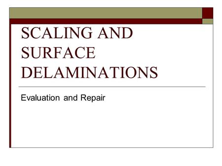SCALING AND SURFACE DELAMINATIONS Evaluation and Repair.