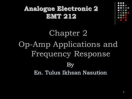 1 Analogue Electronic 2 EMT 212 Chapter 2 Op-Amp Applications and Frequency Response By En. Tulus Ikhsan Nasution.