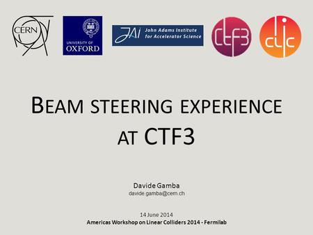 B EAM STEERING EXPERIENCE AT CTF3 Davide Gamba 14 June 2014 Americas Workshop on Linear Colliders 2014 - Fermilab.