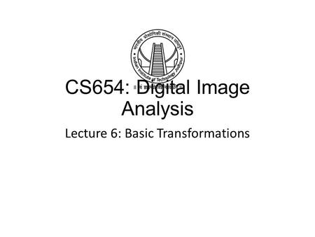 CS654: Digital Image Analysis Lecture 6: Basic Transformations.