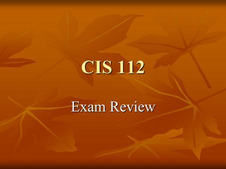 CIS 112 Exam Review. Exam Content 100 questions valued at 1 point each 100 questions valued at 1 point each 100 points total 100 points total 10 each.
