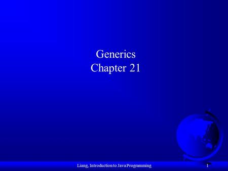 1 Generics Chapter 21 Liang, Introduction to Java Programming.