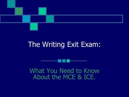 The Writing Exit Exam: What You Need to Know About the MCE & ICE.