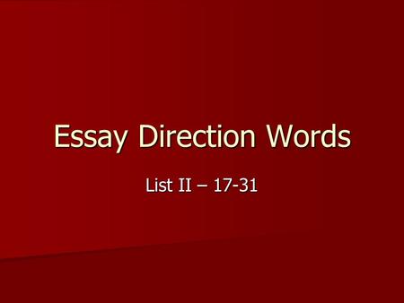 Essay Direction Words List II – 17-31. 17. Illustrate Give examples, pictures, charts, diagrams, or concrete examples to clarify your answer. Give examples,