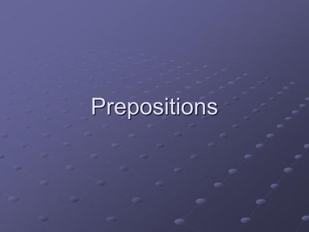 Prepositions. What is a prepositional phrase? They tell: WHERE, WHEN AND HOW Begin with a preposition and end with a noun or pronoun Will not be the subject.