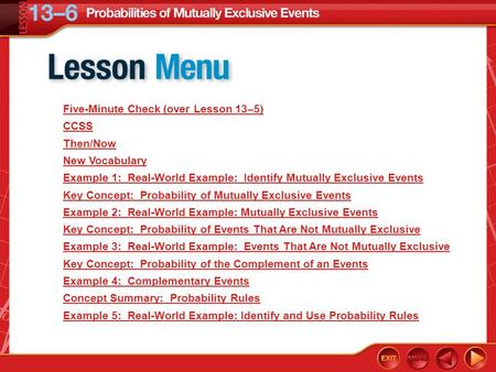 Lesson Menu Five-Minute Check (over Lesson 13–5) CCSS Then/Now New Vocabulary Example 1: Real-World Example: Identify Mutually Exclusive Events Key Concept: