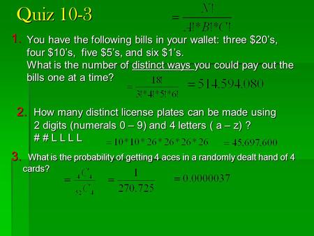 Quiz 10-3 You have the following bills in your wallet: three $20’s, four $10’s, five $5’s, and six $1’s. What is the number of distinct ways you could.
