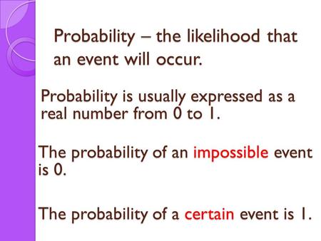 Probability – the likelihood that an event will occur. Probability is usually expressed as a real number from 0 to 1. The probability of an impossible.