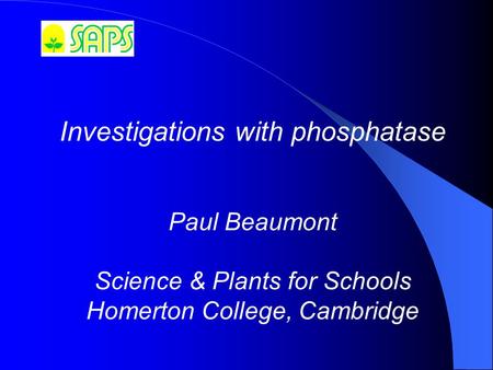 Investigations with phosphatase Paul Beaumont Science & Plants for Schools Homerton College, Cambridge.