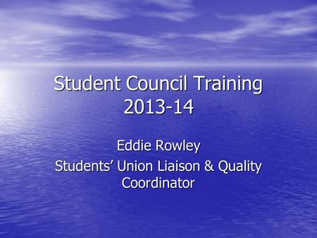 Student Council Training 2013-14 Eddie Rowley Students’ Union Liaison & Quality Coordinator.