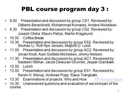 1 PBL course program day 3 : 9.00 Presentation and discussion by group CS1. Reviewed by: Gilberto Berardinelli, Mohammad Komareji, Anders Nickelsen. 9.30.