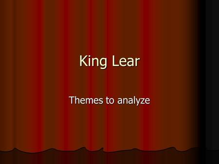 King Lear Themes to analyze. Various general themes Ingratitude of children Ingratitude of children Cordelia’s, Goneril’s and Edmund’s Cordelia’s, Goneril’s.