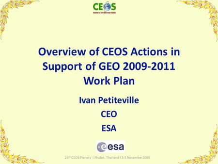 Overview of CEOS Actions in Support of GEO 2009-2011 Work Plan Ivan Petiteville CEO ESA 1 23 rd CEOS Plenary I Phuket, Thailand I 3-5 November2009.