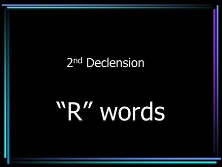 2 nd Declension “R” words What do the following have in common?