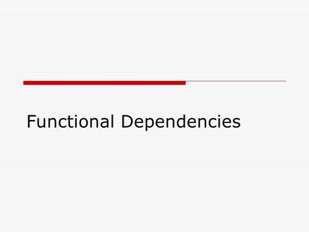 Functional Dependencies. FarkasCSCE 5202 Reading and Exercises Database Systems- The Complete Book: Chapter 3.1, 3.2, 3.3., 3.4 Following lecture slides.
