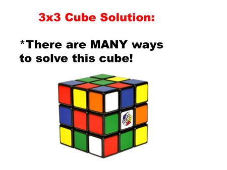 3x3 Cube Solution: *There are MANY ways to solve this cube!