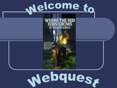 Introduction Welcome to the Novel Study WebQuest for Where the Red Fern Grows. While working on this WebQuest, you will be able to learn about the characters,