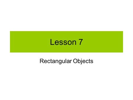 Lesson 7 Rectangular Objects. Rectangle Command Rectangles with Vertices on the Origin Start from the origin End at the origin.