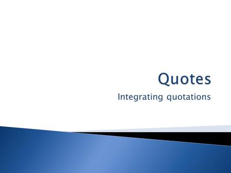 Integrating quotations.  The essay you write for class must be your essay. It should be your own ideas and in your own words. However, many essay assignments.