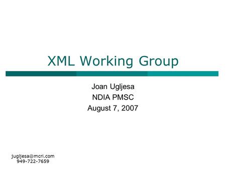 XML Working Group Joan Ugljesa NDIA PMSC August 7, 2007 949-722-7659.