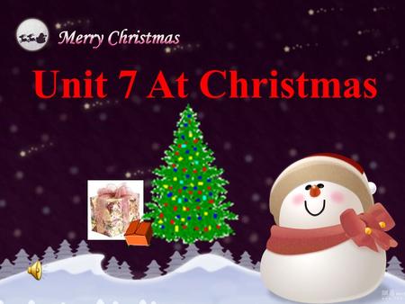 Unit 7 At Christmas We Wish You Merry Christmas; We Wish You Merry Christmas; We Wish You Merry Christmas and a happy new year. We Wish You Merry Christmas;