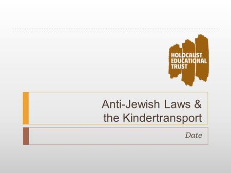Anti-Jewish Laws & the Kindertransport Date. Anti-Jewish Laws  Sort the laws into chronological order.  Which law do you think was the most important?