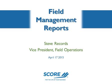 Field Management Reports Steve Records Vice President, Field Operations April 17 2015.