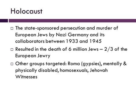 Holocaust  The state-sponsored persecution and murder of European Jews by Nazi Germany and its collaborators between 1933 and 1945  Resulted in the death.