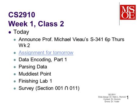 CS2910 Week 1, Class 2 Today Announce Prof. Michael Vieau’s S-341 6p Thurs Wk 2 Assignment for tomorrow Data Encoding, Part 1 Parsing Data Muddiest Point.