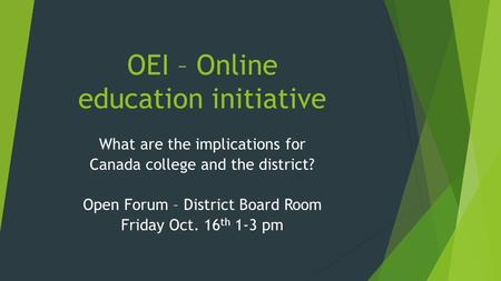 OEI – Online education initiative What are the implications for Canada college and the district? Open Forum – District Board Room Friday Oct. 16 th 1-3.