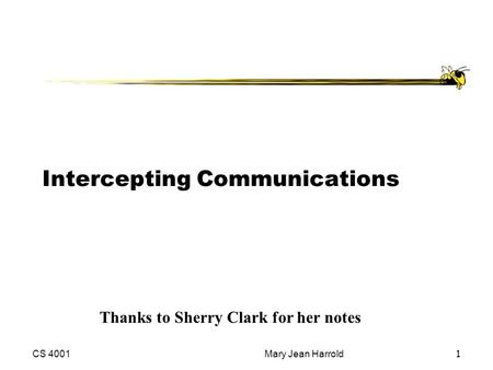 CS 4001Mary Jean Harrold1 Intercepting Communications Thanks to Sherry Clark for her notes.