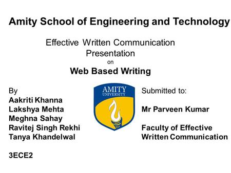 Amity School of Engineering and Technology Effective Written Communication Presentation on Web Based Writing By Aakriti Khanna Lakshya Mehta Meghna Sahay.