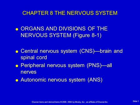 Elsevier items and derived items © 2008, 2004 by Mosby, Inc., an affiliate of Elsevier Inc. Slide 1 CHAPTER 8 THE NERVOUS SYSTEM  ORGANS AND DIVISIONS.