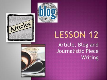 Article, Blog and Journalistic Piece Writing.  Article writing is writing about information in a formal way.  Articles can become a research material.
