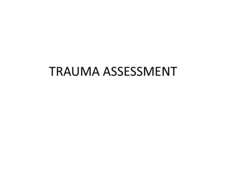 TRAUMA ASSESSMENT. PRIMARY SURVEY AIRWAY – Assess for patency/obstruction Chin lift/ jaw thrust Clear FB’s Oropharyngeal airway Intubation/surgical airway.