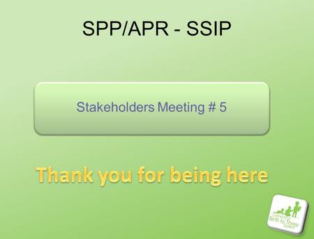 SPP/APR - SSIP Stakeholders Meeting # 5. Agenda for Today Stakeholder involvement Review Draft SSIP –Baseline Data / Target setting –Introduction –Data.