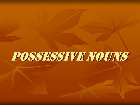 Possessive Nouns Possessive nouns are used to show possession (owning, or having). Possessive nouns are used to show possession (owning, or having).