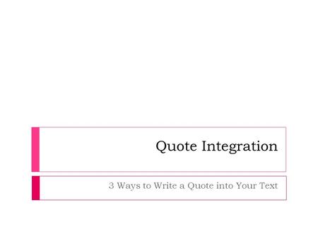 Quote Integration 3 Ways to Write a Quote into Your Text.