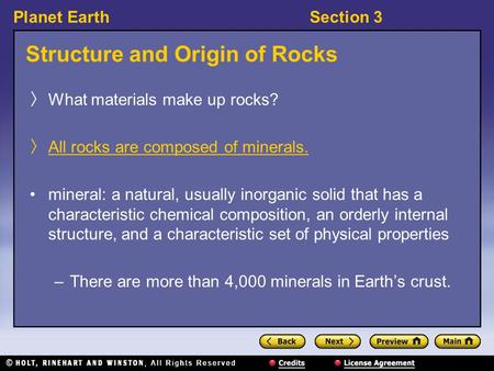 Planet EarthSection 3 Structure and Origin of Rocks 〉 What materials make up rocks? 〉 All rocks are composed of minerals. mineral: a natural, usually inorganic.