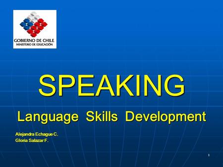1 SPEAKING Language Skills Development Alejandra Echague C. Gloria Salazar F.
