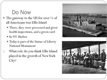 Do Now The gateway to the US for over ½ of all Americans was Ellis Island There, they were processed and given health inspections, and a green card In.