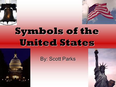 Symbols of the United States By: Scott Parks This is the United States Capitol Building.