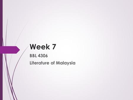 Week 7 BBL 4306 Literature of Malaysia.