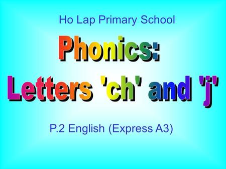 Ho Lap Primary School P.2 English (Express A3) 1.Students are able to recognize the relationship between letter ‘j’ and its sound. 2.Students are able.